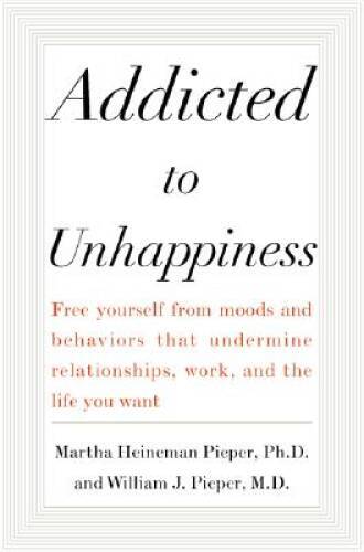 Addicted to Unhappiness : Free yourself from moods and behaviors that und – GOOD