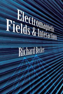 Electromagnetic Fields and Interactions by Becker, Richard