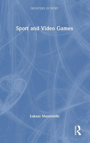 Sport and Video Games (Frontiers of Sport) – Muniowski, Lukasz