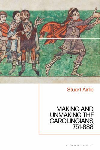 Making and Unmaking the Carolingians : 751-888, Paperback by Airlie, Stuart, …