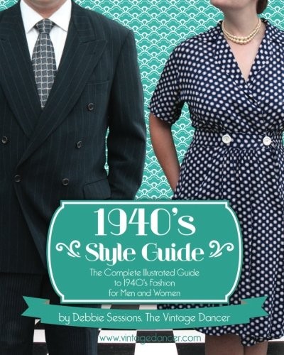 1940’s Style Guide: The Complete Illustrated Guide to 1940’s Fashion for Men an,