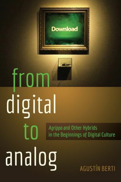 From Digital To Analog: ?Agrippa? And Other Hybrids In The Beginnings Of Di…