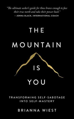 Mountain Is You : Transforming Self-Sabotage into Self-Mastery by Brianna Wiest