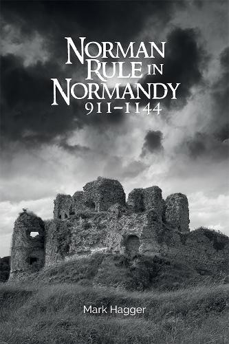 Mark Hagger Norman Rule in Normandy, 911-1144 (Hardback)