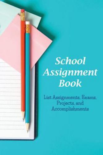 School Assignment Book: List Assignments, Exams, Projects, and Accomplishment…