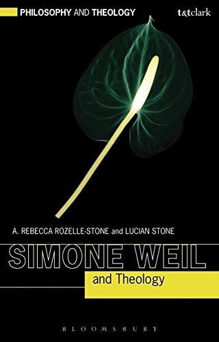 SIMONE WEIL AND THEOLOGY (PHILOSOPHY AND THEOLOGY) By A. Rebecca Rozelle-stone
