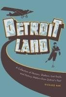 DETROITLAND: A COLLECTION OF MOVERS, SHAKERS, LOST SOULS, By Richard Bak & Neal