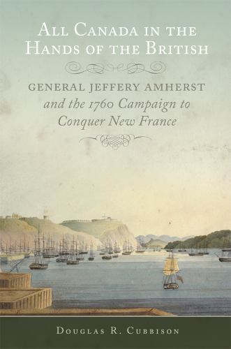 All Canada in the Hands of the British: General Jeffery Amherst and the 1760…