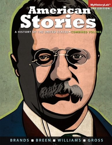 AMERICAN STORIES: A HISTORY OF THE UNITED STATES, COMBINED By H. W. Brands & T.