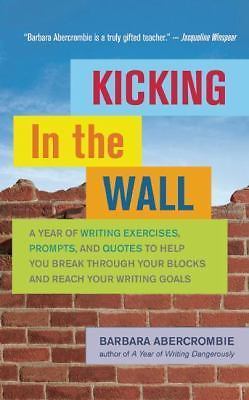 Kicking In the Wall: A Year of Writing Exercises, Prompts, and Quotes to Help Y