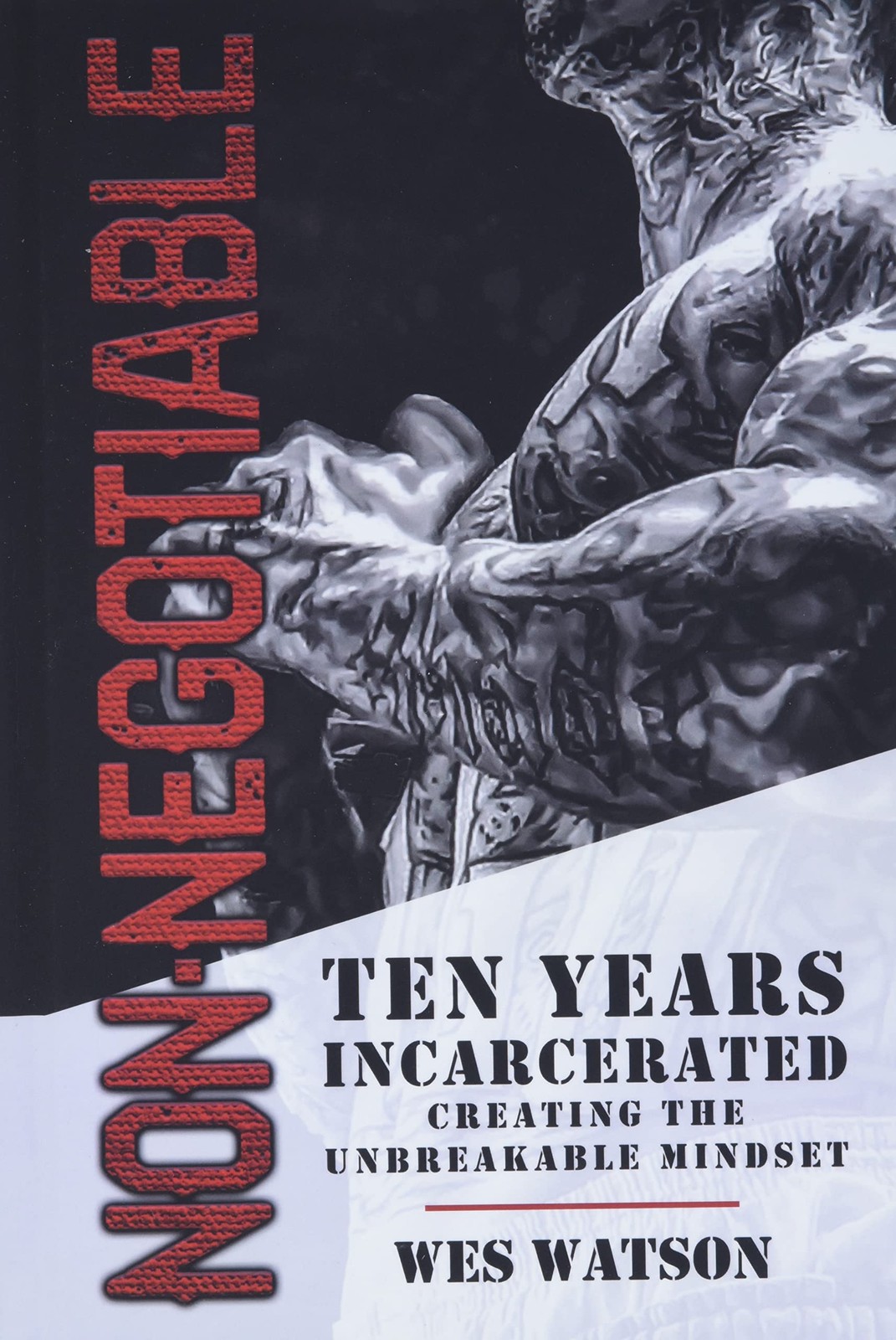 Non-Negotiable: Ten Years Incarcerated- Creating the Unbreakab…