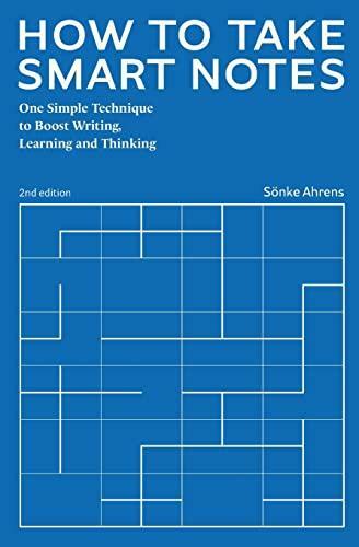 How to Take Smart Notes: One Simple Technique to Boost Writing, Learning and