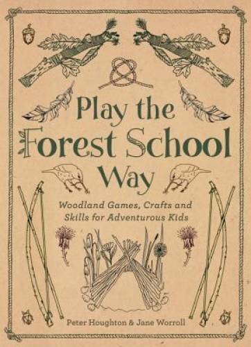 Play The Forest School Way: Woodland Games and Crafts for Adve – VERY GOOD