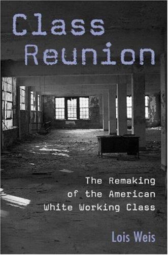 Class Reunion: The Remaking of the American White Working Class by Weis, Lois