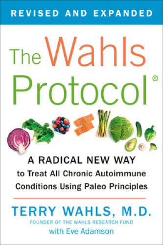The Wahls Protocol: A Radical New Way to Treat All Chronic Autoimmune Con – GOOD