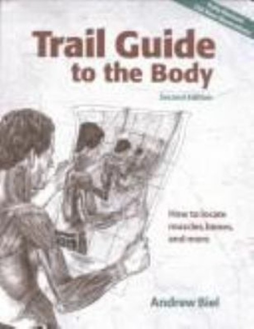 Trail Guide to the Body 2e : How to Locate Muscles, Bones and Mor