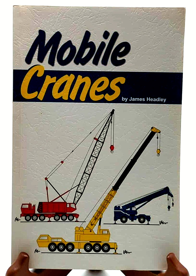 Mobile Cranes First Edition by James Headly – Crain Institute Of America 1999