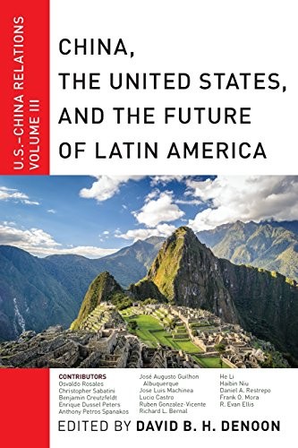 CHINA, THE UNITED STATES, AND THE FUTURE OF LATIN AMERICA: By David B H Denoon