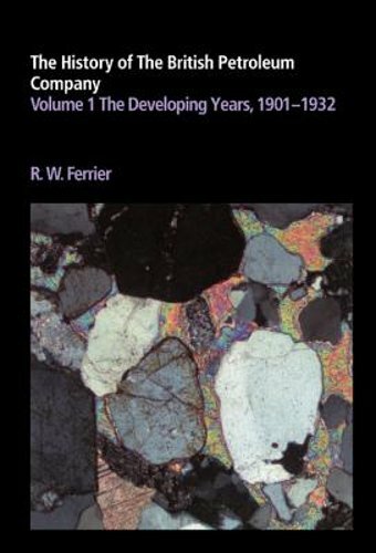 The History of the British Petroleum Company: Volume 1, the Developing Years,