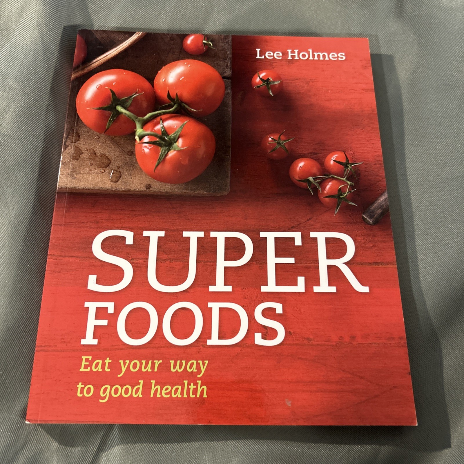 Super Foods : Eat Your Way to Good Health by Lee Holmes (Hardcover)
