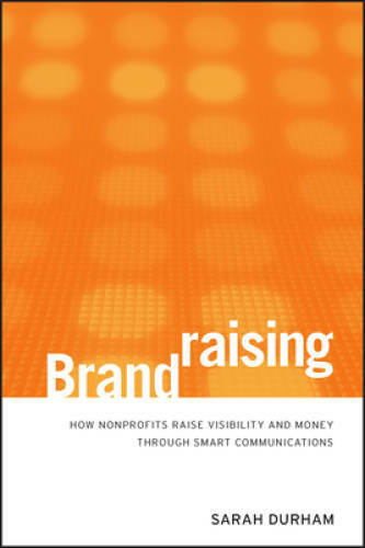 Brandraising: How Nonprofits Raise Visibility and Money Through Smart Com – GOOD