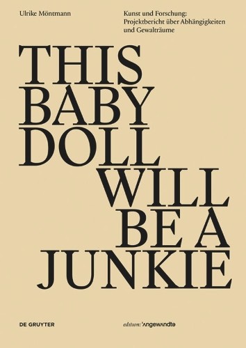 Ulrike Möntmann THIS BABY DOLL WILL BE A JUNKIE (Paperback) Edition Angewandte