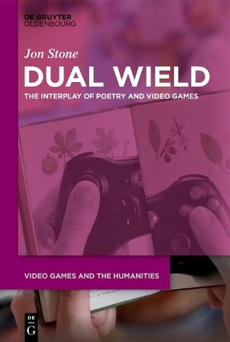 Jon Stone Dual Wield (Hardback) Video Games and the Humanities