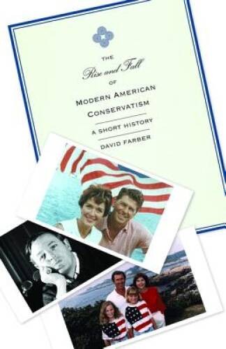 The Rise and Fall of Modern American Conservatism: A Short History – VERY GOOD