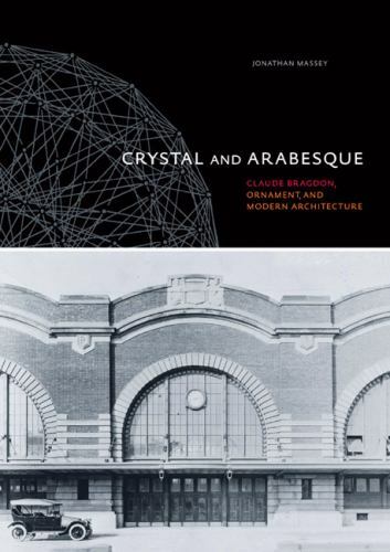 Crystal and Arabesque : Claude Bragdon, Ornament, and Modern Architecture, Ha…