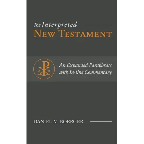 The Interpreted New Testament: An Expanded Paraphrase with In-line Commentary