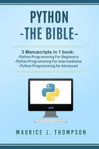 Python: – The Bible- 3 Manuscripts in 1 book: -Python Programming For…