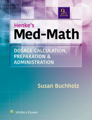 Henke’s Med-Math : Dosage Calculation, Preparation, and Administration by…