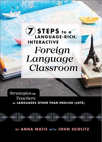 7 STEPS TO A LANGUAGE-RICH INTERACTIVE FOREIGN LANGUAGE By Anna Matis & John