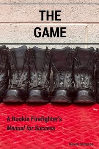 The Game: A Rookie Firefighter’s Manual For Success by Renick Sampson: Used