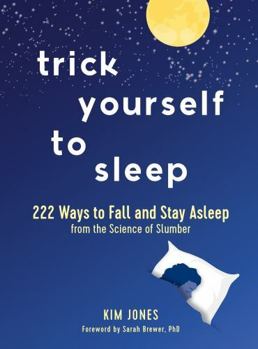 Trick Yourself to Sleep : 222 Ways to Fall and Stay Asleep from the Science…
