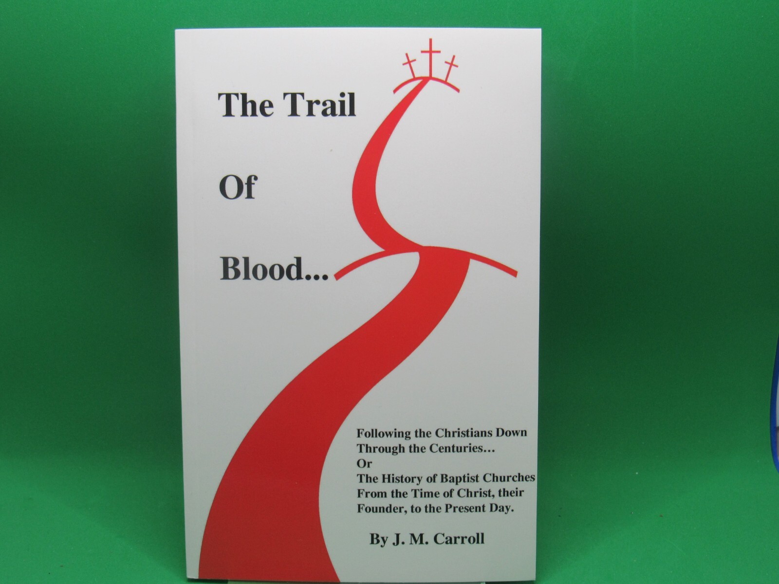 THE TRAIL OF BLOOD: Following the Christians Down Through the Centuries – NEW