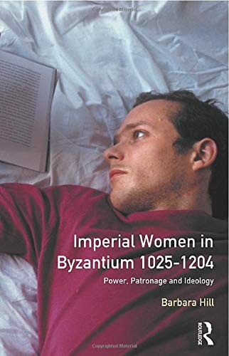 IMPERIAL WOMEN BYZANTIUM 1025-1204: POWER, PATRONAGE AND By Barbara Hill *Mint*