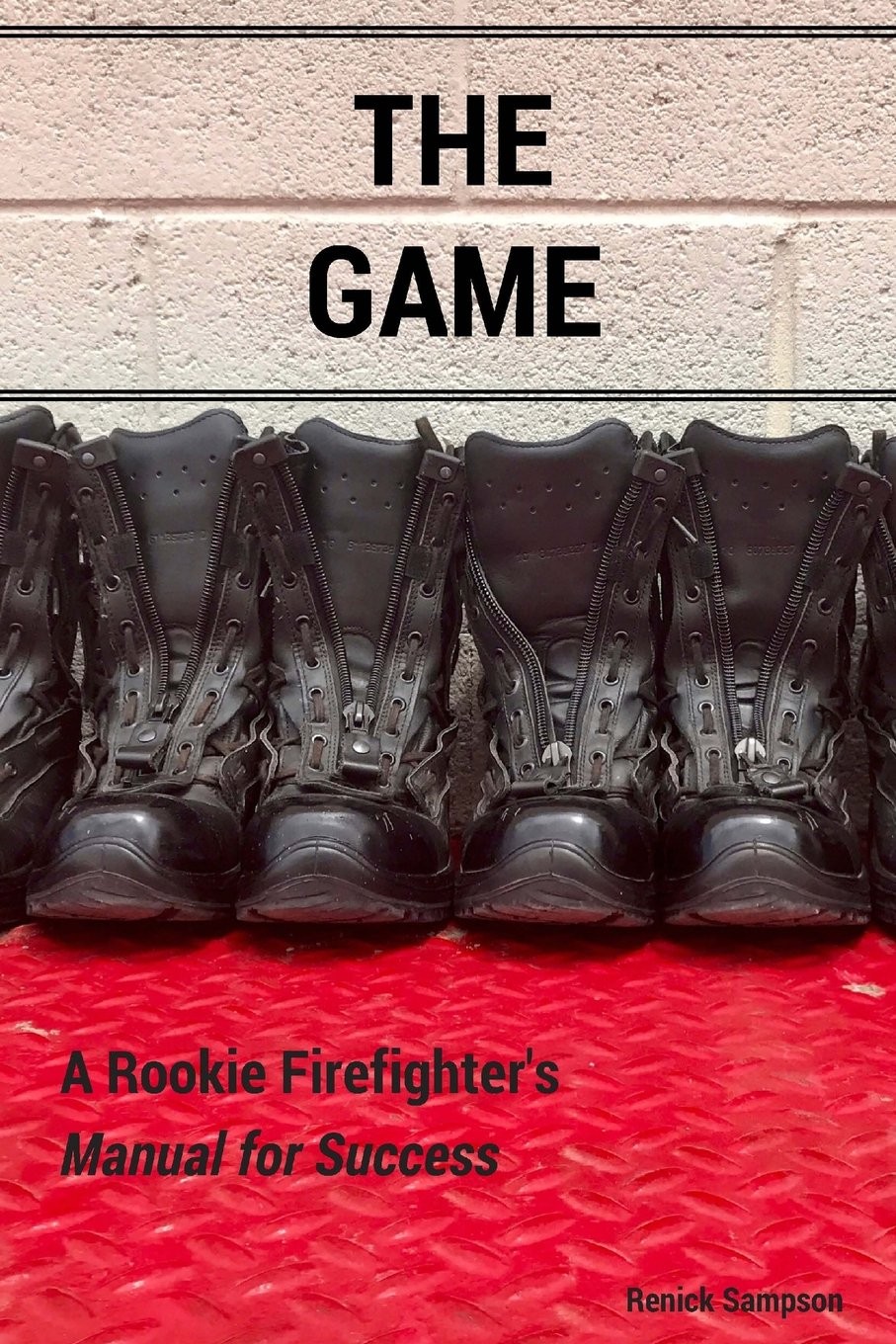 The Game: A Rookie Firefighter’s Manual For Success by Renick Sampson