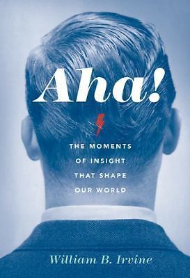 Aha!: The Moments of Insight that Shape Our World by Irvine, William B.