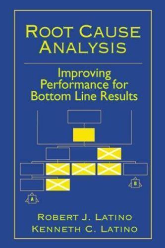 Root Cause Analysis: Improving Performance for Bottom Line Results Latino, Rob..