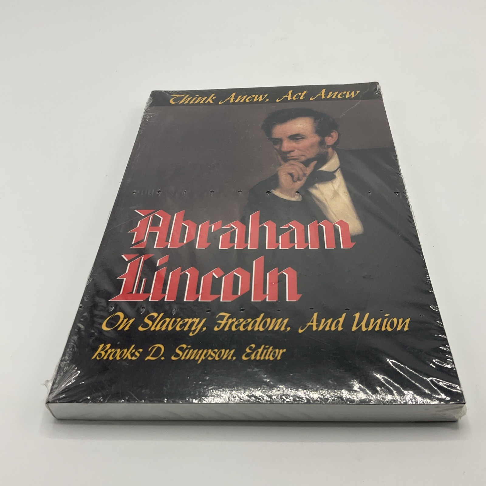 Think Anew, Act Anew : Abraham Lincoln on Slavery, Freedom, and Union, Paperb…