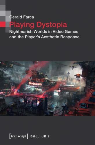 Playing Dystopia: Nightmarish Worlds in Video Games and the Player’s Aesthetic R