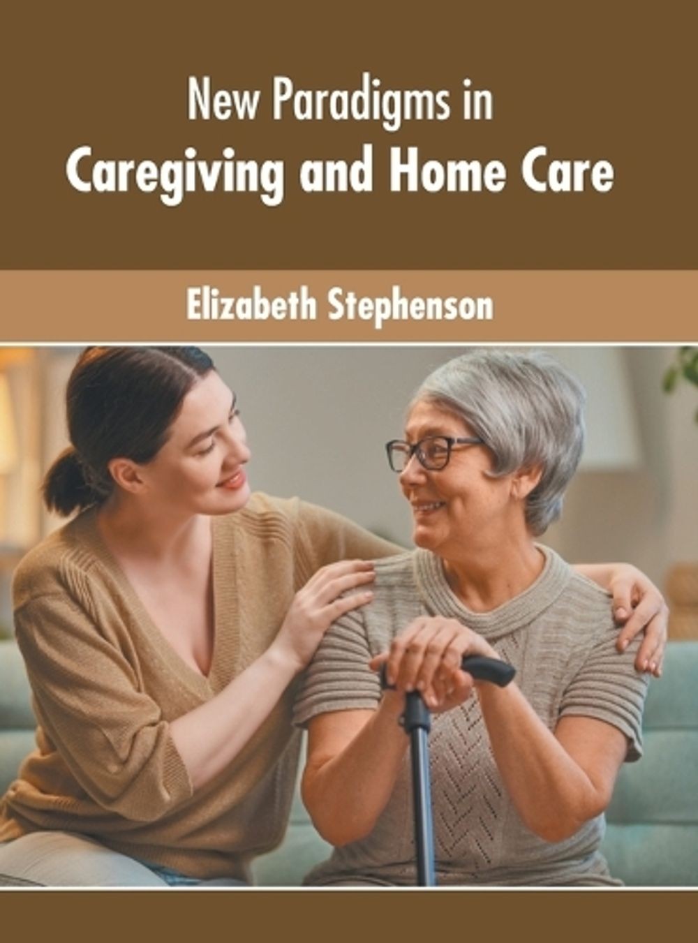 New Paradigms in Caregiving and Home Care by Elizabeth Stephenson (English) Hard