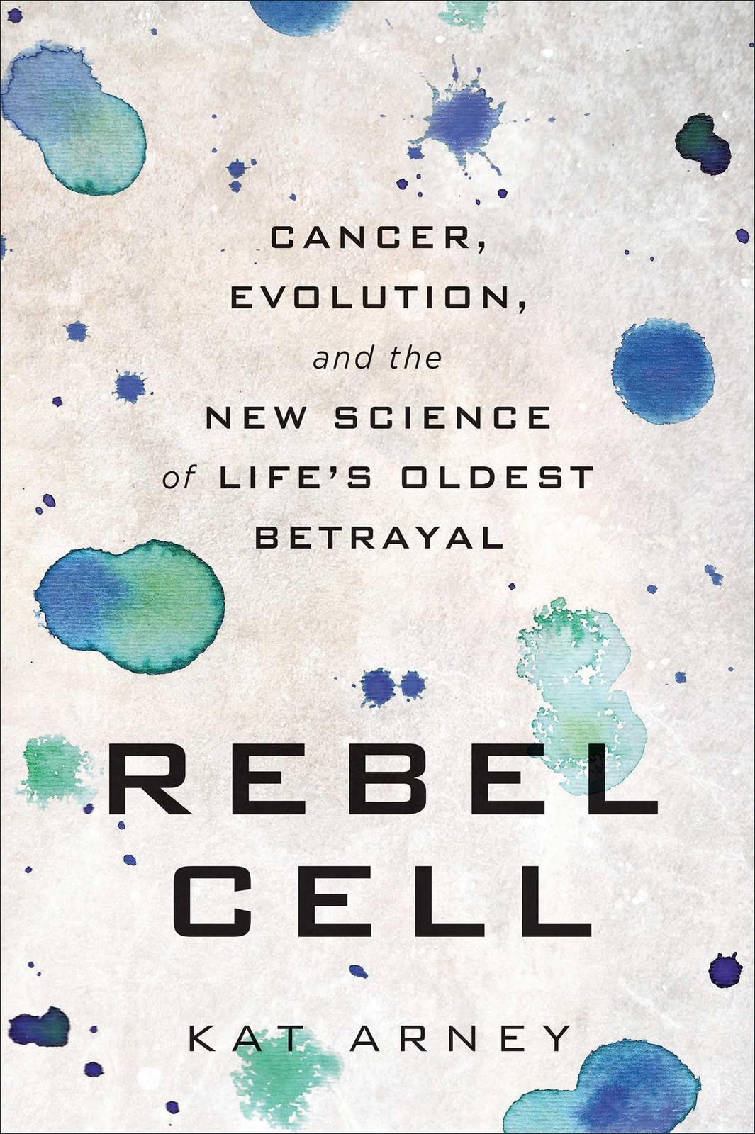 Rebel Cell: Cancer, Evolution, and the New Science of Life’s Oldest Betrayal