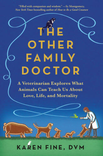 The Other Family Doctor: A Veterinarian Explores What Animals Can Teach U – GOOD