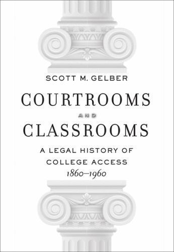 Courtrooms and Classrooms: A Legal History of College Access, 1860-1960