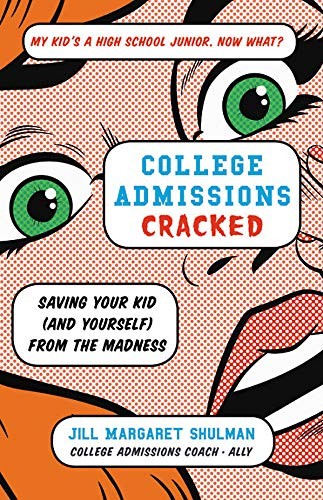 College Admissions Cracked: Saving Your Kid (and Yourself) from the Madness by